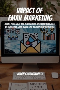  Jason Charlesworth - Impact of  Email Marketing! Boost Your Sales and Interactions with Your Audiences by Using True Email Marketing Methods and Strategies.