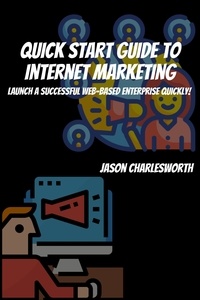  Jason Charlesworth - Quick Start Guide to Internet Marketing! Launch a Successful Web-Based Enterprise Quickly!.