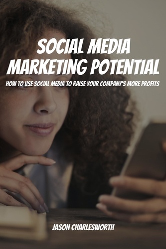  Jason Charlesworth - Social Media Marketing Potential! How to Use Social Media to Raise Your Company's More Profits.