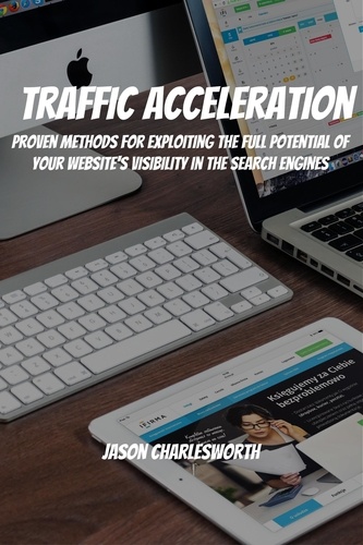  Jason Charlesworth - Traffic Acceleration! Proven Methods for Exploiting the Full Potential of Your Website's Visibility in the Search Engines.