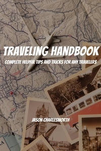  Jason Charlesworth - Traveling Handbook! Complete Helpful Tips And Tricks For Any Travelers.
