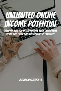 Télécharger gratuitement ebooks nook Unlimited Online Income Potential!  Discover How Top Entrepreneurs Built Their Online Businesses From Nothing To Endless Earnings. par Jason Charlesworth 9798223038894 in French