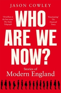 Jason Cowley - Who Are We Now? - Stories of Modern England.