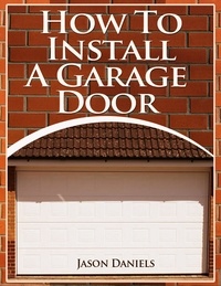  Jason Daniels - How To Install A Garage Door.