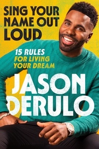 Téléchargez des livres sur google Sing Your Name Out Loud  - 15 Rules for Living Your Dream, the inspiring story of Jason Derulo 