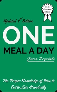 One Meal a Day: The Proper Knowledge of How to Eat to Live Abundantly