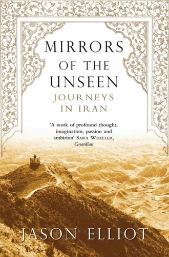 Jason Elliot - Mirrors of the Unseen - Journeys in Iran.