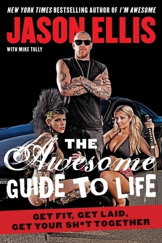 Jason Ellis - Awesome Guide to Life - Get Fit, Get Laid, Get Your Sh*t Together.