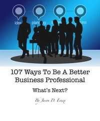 107 Ways To Be A Better Business Professional: What's Next?