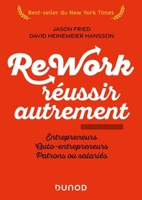 Jason Fried et David Hansson-heinemeier - Rework : réussir autrement - Nouvelle édition - Entrepreneurs, auto-entrepreneurs, patrons ou salariés.