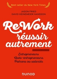 Jason Fried et David Hansson-heinemeier - Rework : réussir autrement - Entrepreneurs, auto-entrepreneurs, patrons ou salariés.