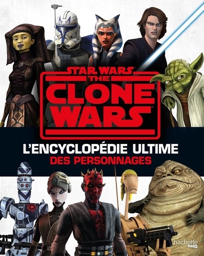 Star Wars - The Clone Wars. L'encyclopédie ultime des personnages