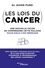 Les lois du cancer. Une nouvelle façon de comprendre cette maladie pour mieux s'en prémunir