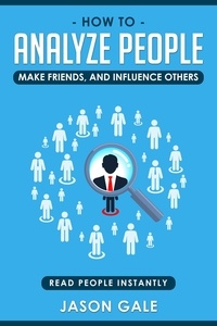  Jason Gale - How To Analyze People, Make Friends, And Influence Others: Read People Instantly.