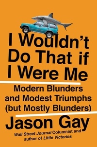 Jason Gay - I Wouldn't Do That If I Were Me - Modern Blunders and Modest Triumphs (but Mostly Blunders).