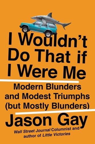 I Wouldn't Do That If I Were Me. Modern Blunders and Modest Triumphs (but Mostly Blunders)