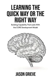 Learning the Quick Way or the Right Way: Building Capability That Lasts With the Core Development Model