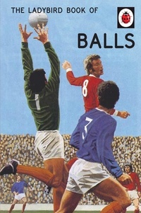 Jason Hazeley et Joël Morris - The Ladybird Book of Balls - The perfect gift for fans of the World Cup.