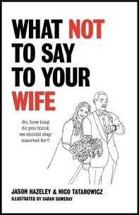 Jason Hazeley et Nico Tatarowicz - What Not to Say to Your Wife.