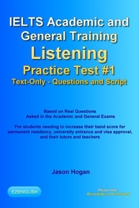  Jason Hogan - IELTS Academic and General Training Listening Practice Test #1. Based on Real Questions Asked in the Exams. Text-Only. Questions and Scripts..