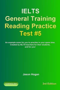 IELTS General Training Reading Practice Test #5. An Example Exam for You to Practise in Your Spare Time. Created by IELTS Teachers for their students, and for you!