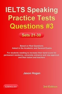  Jason Hogan - IELTS Speaking Practice Tests Questions #3. Sets 21-30. Based on Real Questions asked in the Academic and General Exams - IELTS Speaking Practice Tests Questions, #3.