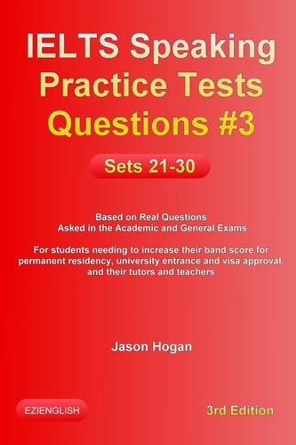  Jason Hogan - IELTS Speaking Practice Tests Questions #3. Sets 21-30. Based on Real Questions asked in the Academic and General Exams - IELTS Speaking Practice Tests Questions, #3.