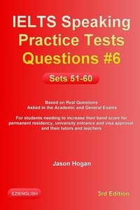  Jason Hogan - IELTS Speaking Practice Tests Questions #6. Sets 51-60. Based on Real Questions asked in the Academic and General Exams - IELTS Speaking Practice Tests Questions, #6.