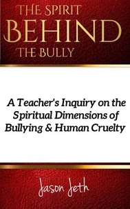 The Spirit Behind the Bully: A Teacher's Inquiry on the Spiritual Dimensions of Bullying and Human Cruelty