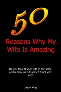  Jason King - 50 Reasons Why My Wife Is Amazing.