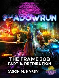  Jason M. Hardy - Shadowrun: The Frame Job, Part 6: Retribution - Shadowrun Novella, #6.