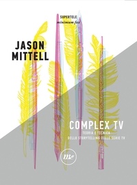 Jason Mittell - Complex Tv - Teoria e tecnica dello storytelling delle serie tv.