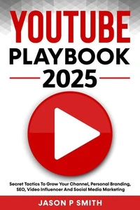 Youtube Playbook 2025 Secret Tactics To Grow Your Channel, Personal Branding, SEO, Video Influencer And Social Media Marketing