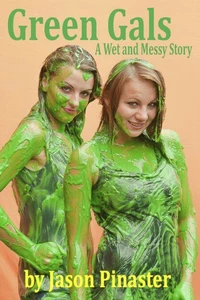 Green Gals:  A Wet and Messy Story
