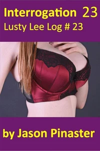 Interrogation, Lusty Lee Log 23