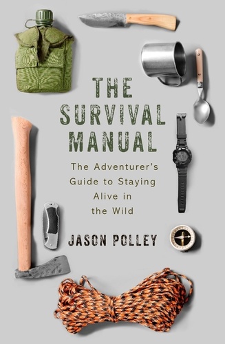 The Survival Manual. The adventurer's guide to staying alive in the wild