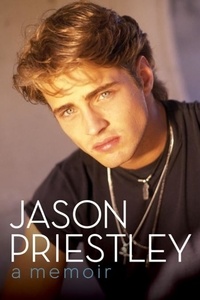 Jason Priestley - Jason Priestley - A Memoir.