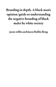 Branding in depth.  A black man's opinion/guide to understanding the negative branding of black males by white society