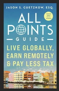 All Points Guide Live Globally, Earn Remotely &amp; Pay Less Tax: A Special Report for U.S. Taxpayers