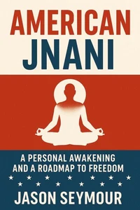 American Jnani: A Personal Awakening and a Roadmap to Freedom