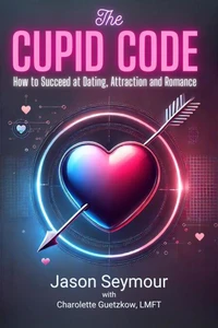 The Cupid Code: How to Succeed at Dating, Attracting and Romance