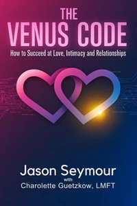 The Venus Code: How to Succeed at Love, Intimacy and Relationships