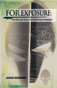  Jason Sizemore - For Exposure: The Life and TImes of a Small Press Publisher.