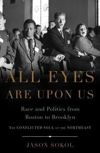 Jason Sokol - All Eyes are Upon Us - Race and Politics from Boston to Brooklyn.
