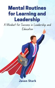 Mental Routines for Learning and Leadership: A Mindset for Success in Leadership and Education