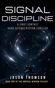 Signal Discipline: A First Contact Hard Science Fiction Thriller