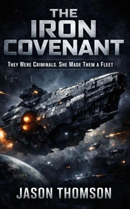 The Iron Covenant: They Were Criminals. She Made Them a Fleet
