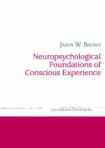 Jason W. Brown - Neuropsychological Foundations of Conscious Experience.