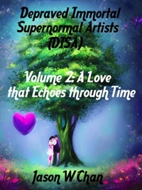  Jason W. Chan - Depraved Immortal Supernormal Artists (DISA) - Volume 2: A Love that Echoes through Time - Depraved Immortal Supernormal Artists (DISA), #2.