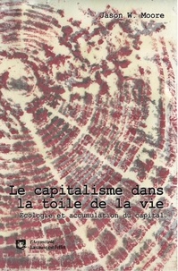 Jason-W Moore - Le capitalisme dans la toile de la vie - Ecologie et accumulation du capital.